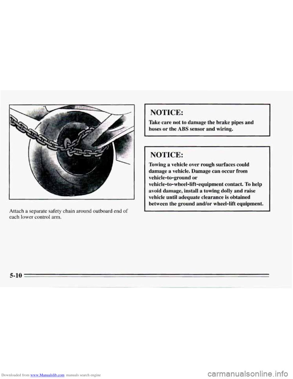 CHEVROLET CAMARO 1995 4.G Owners Manual Downloaded from www.Manualslib.com manuals search engine Attach  a separate safety  chain  around outboard end of 
each lower  control arm. 
NOTICE: 
Take  care  not  to  damage  the  brake  pipes  an