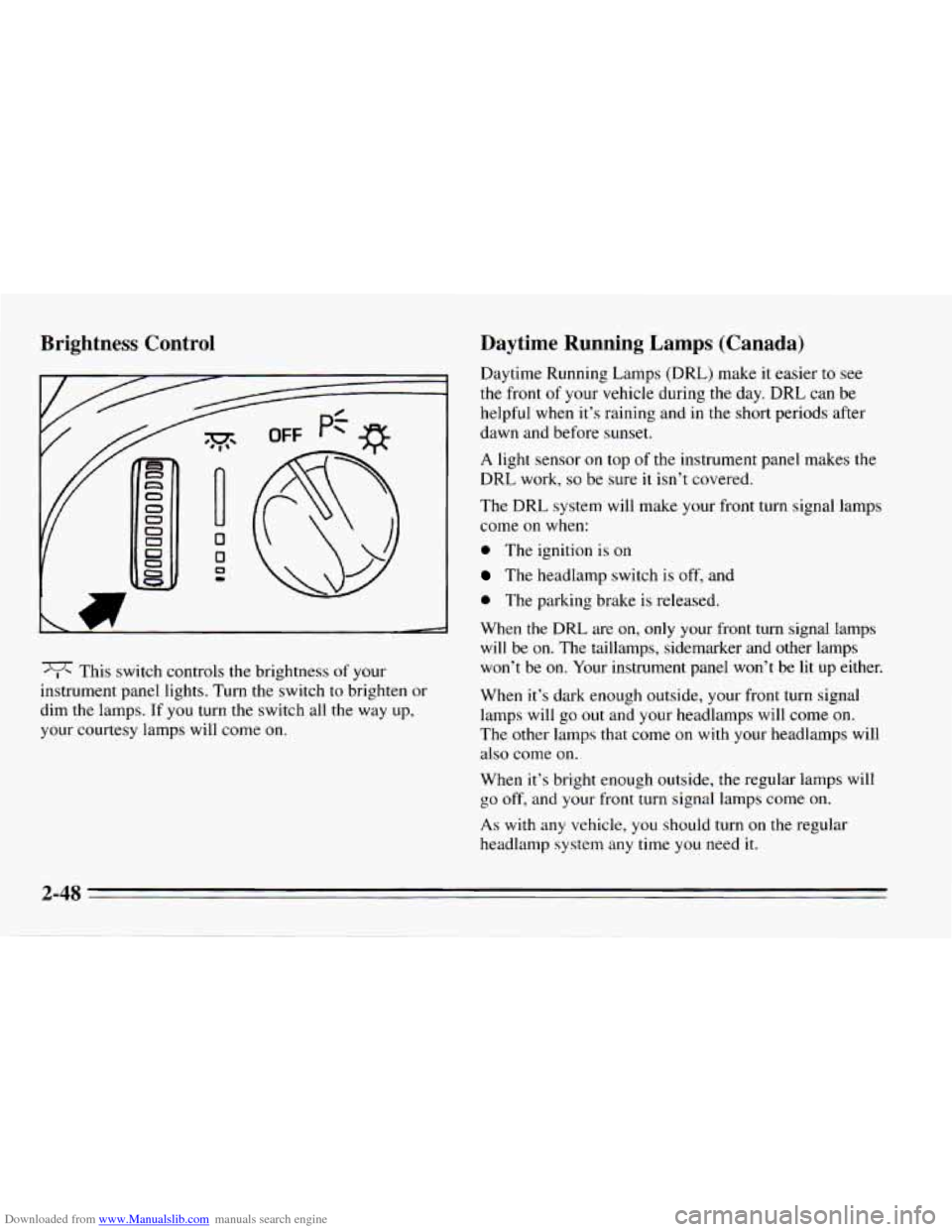CHEVROLET CAMARO 1995 4.G Owners Manual Downloaded from www.Manualslib.com manuals search engine Brightness  Control 
This switch  controls  the  brightness  of your 
instrument  panel  lights.  Turn  the  switch  to  brighten  or 
dim  the