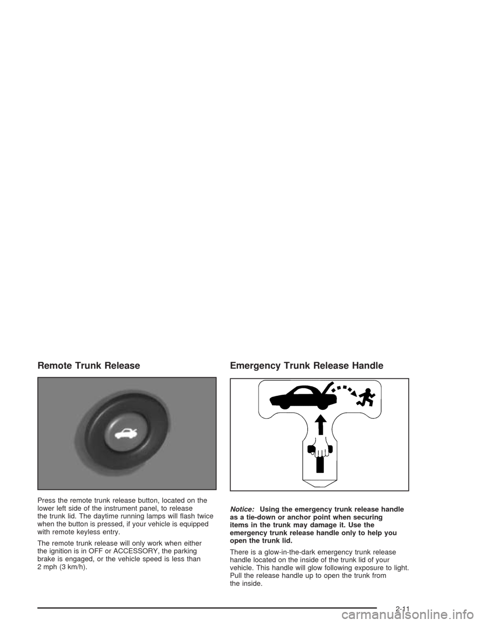 CHEVROLET CAVALIER 2005 3.G Owners Manual Remote Trunk Release
Press the remote trunk release button, located on the
lower left side of the instrument panel, to release
the trunk lid. The daytime running lamps will �ash twice
when the button 