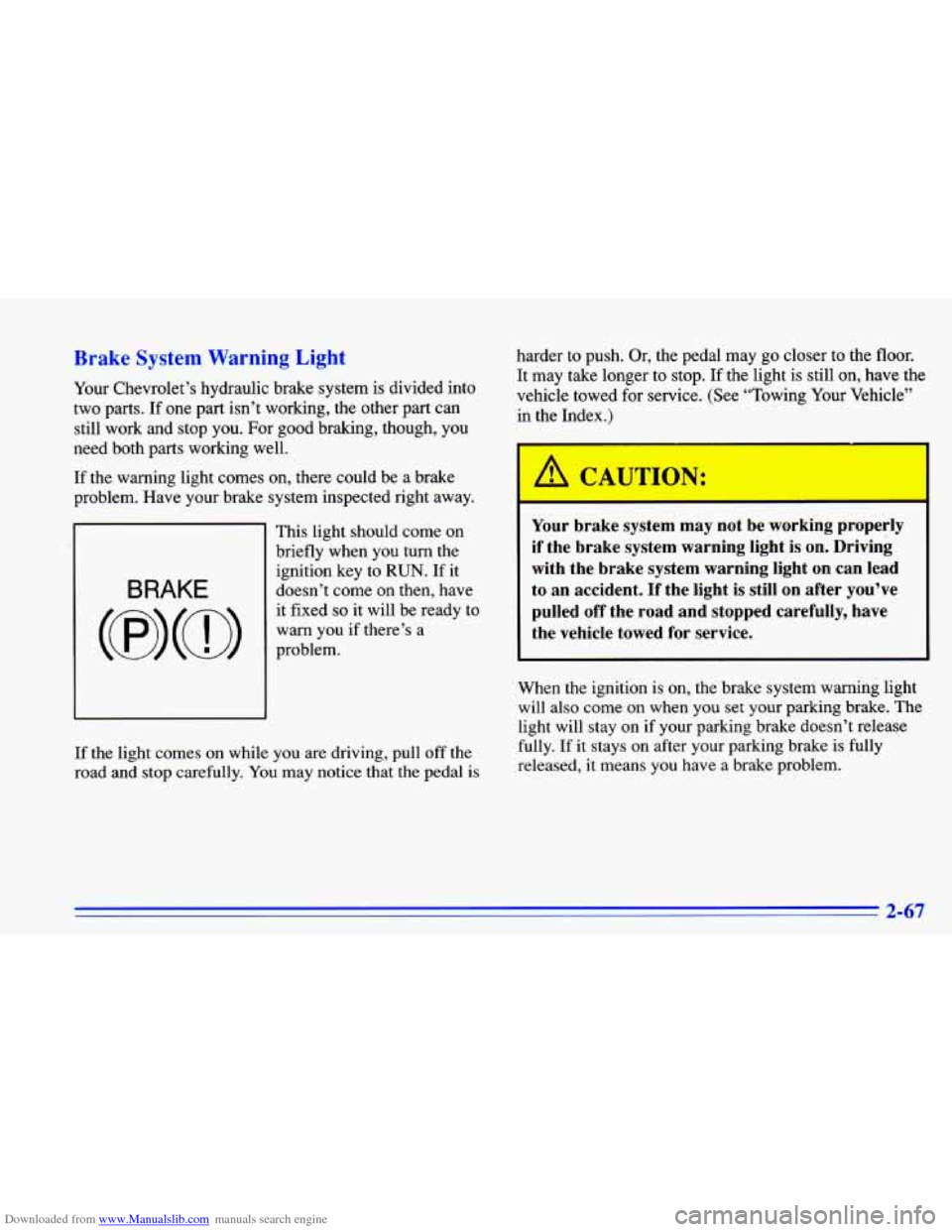 CHEVROLET CAVALIER 1996 3.G Owners Manual Downloaded from www.Manualslib.com manuals search engine Brake  System  Warning  Light 
Your Chevrolet’s hydraulic  brake  system  is  divided  into 
two  parts.  If one part  isn’t working, the  