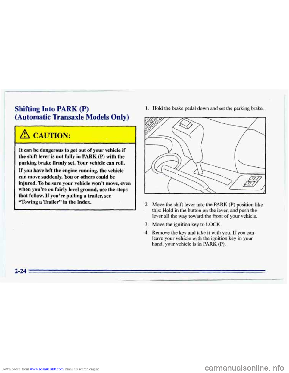 CHEVROLET CAVALIER 1996 3.G Owners Manual Downloaded from www.Manualslib.com manuals search engine 1 
Shifting Into PARK (P) 
(Automatic Transaxle Models Only) 
1. Hold  the  brake  pedal  down  and-set the parking brake. 
D 
It can  be  dang