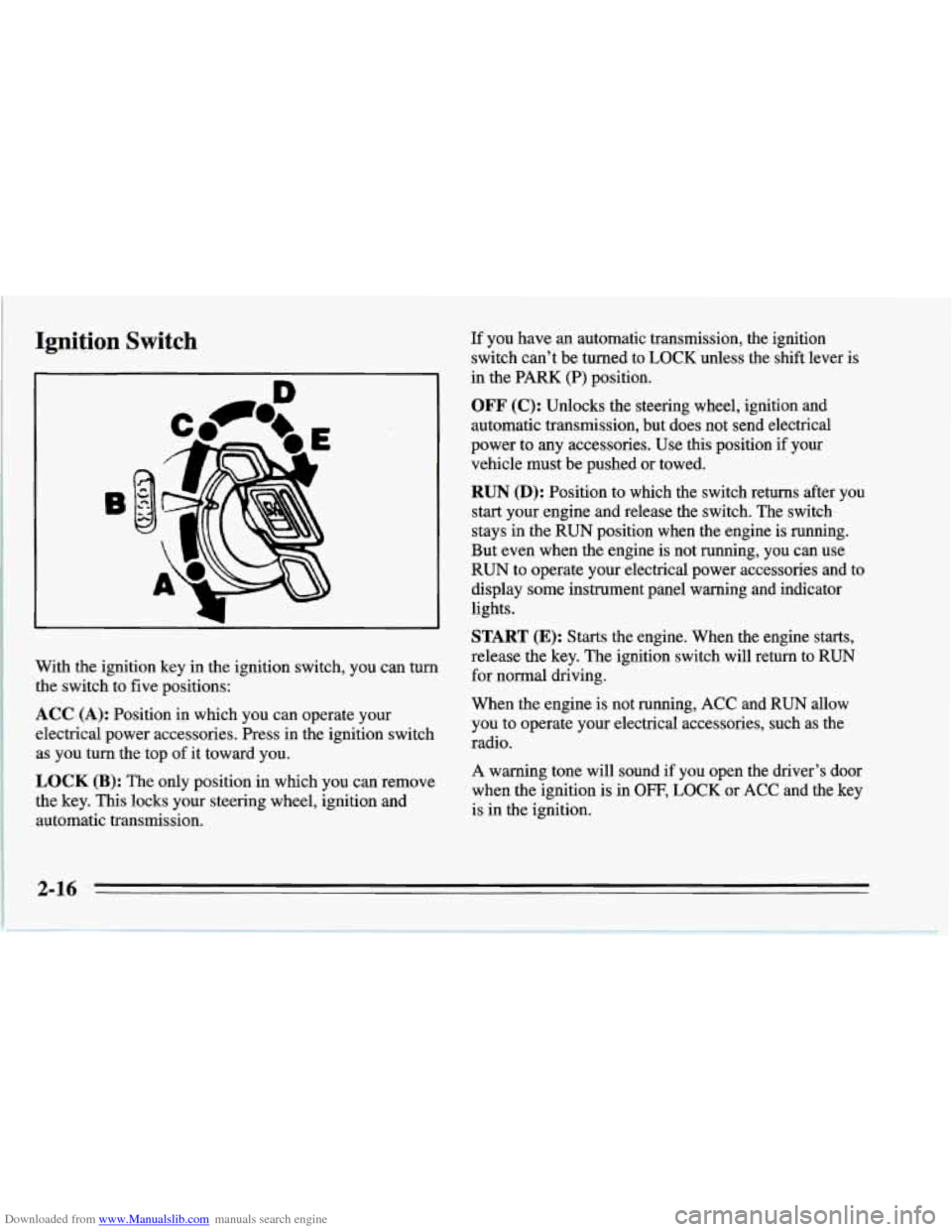 CHEVROLET CORVETTE 1995 4.G Owners Manual Downloaded from www.Manualslib.com manuals search engine Ignition  Switch 
With the ignition key in  the ignition switch, you  can turn 
the switch to  five positions: 
ACC  (A): Position in which you