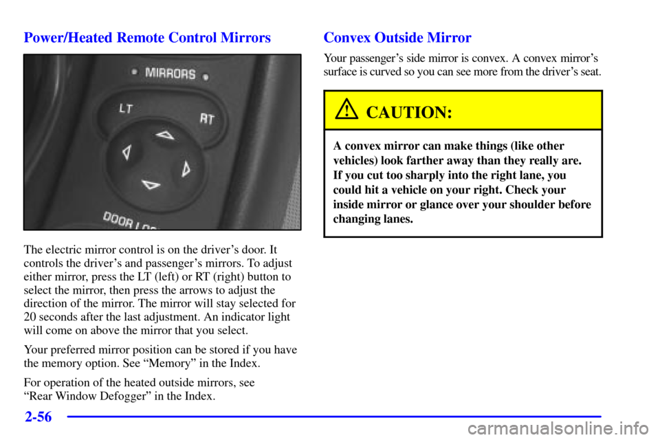 CHEVROLET CORVETTE 2001 5.G Owners Manual 2-56
Power/Heated Remote Control Mirrors
The electric mirror control is on the drivers door. It
controls the drivers and passengers mirrors. To adjust
either mirror, press the LT (left) or RT (righ