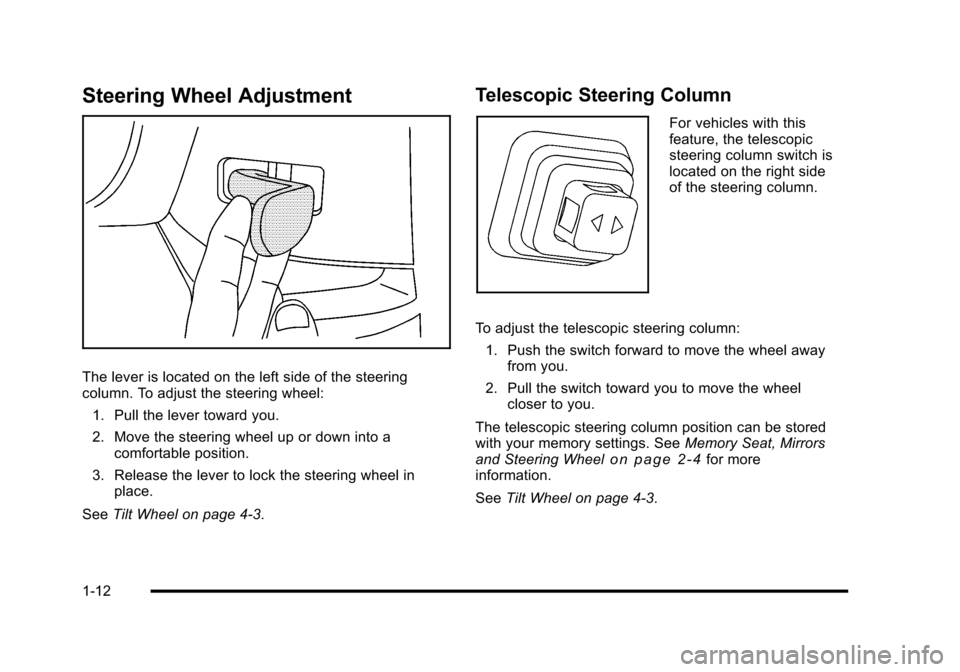 CHEVROLET CORVETTE 2010 6.G Owners Manual Steering Wheel Adjustment
The lever is located on the left side of the steering 
column. To adjust the steering wheel: 1. Pull the lever toward you.
2. Move the steering wheel up or down into a  comfo
