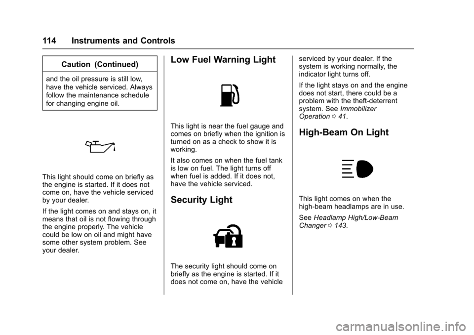 CHEVROLET CORVETTE 2017 7.G Owners Manual Chevrolet Corvette Owner Manual (GMNA-Localizing-U.S./Canada/Mexico-
9956103) - 2017 - crc - 4/28/16
114 Instruments and Controls
Caution (Continued)
and the oil pressure is still low,
have the vehicl