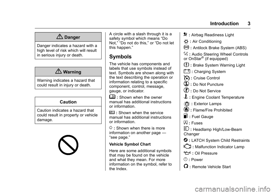 CHEVROLET CORVETTE 2017 7.G Owners Manual Chevrolet Corvette Owner Manual (GMNA-Localizing-U.S./Canada/Mexico-
9956103) - 2017 - crc - 4/28/16
Introduction 3
{Danger
Danger indicates a hazard with a
high level of risk which will result
in ser