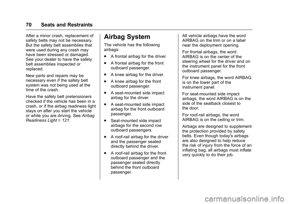 CHEVROLET CRUZE 2016 1.G Owners Manual Chevrolet Cruze Owner Manual (GMNA-Localizing-U.S./Canada/Mexico-
9234744) - 2016 - CRC - 3/9/16
70 Seats and Restraints
After a minor crash, replacement of
safety belts may not be necessary.
But the 