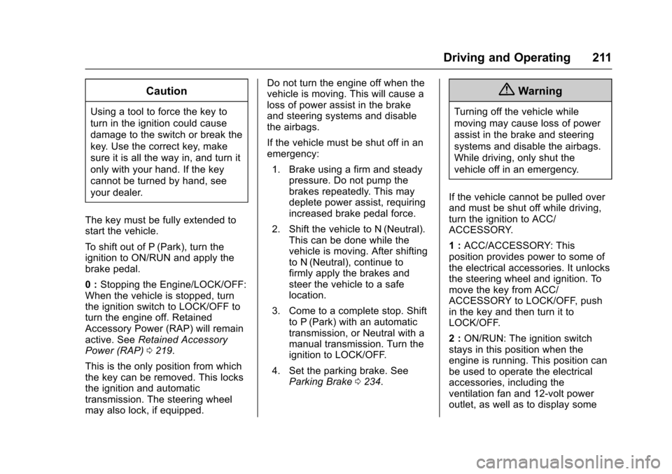 CHEVROLET CRUZE 2017 2.G Owners Manual Chevrolet Cruze Owner Manual (GMNA-Localizing-U.S./Canada/Mexico-
9803785) - 2017 - CRC - 4/13/16
Driving and Operating 211
Caution
Using a tool to force the key to
turn in the ignition could cause
da