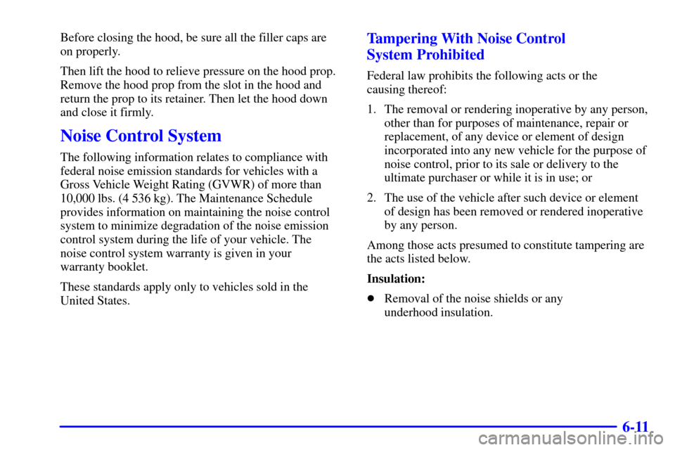 CHEVROLET EXPRESS CARGO VAN 2001 1.G Owners Manual 6-11
Before closing the hood, be sure all the filler caps are 
on properly.
Then lift the hood to relieve pressure on the hood prop.
Remove the hood prop from the slot in the hood and
return the prop 