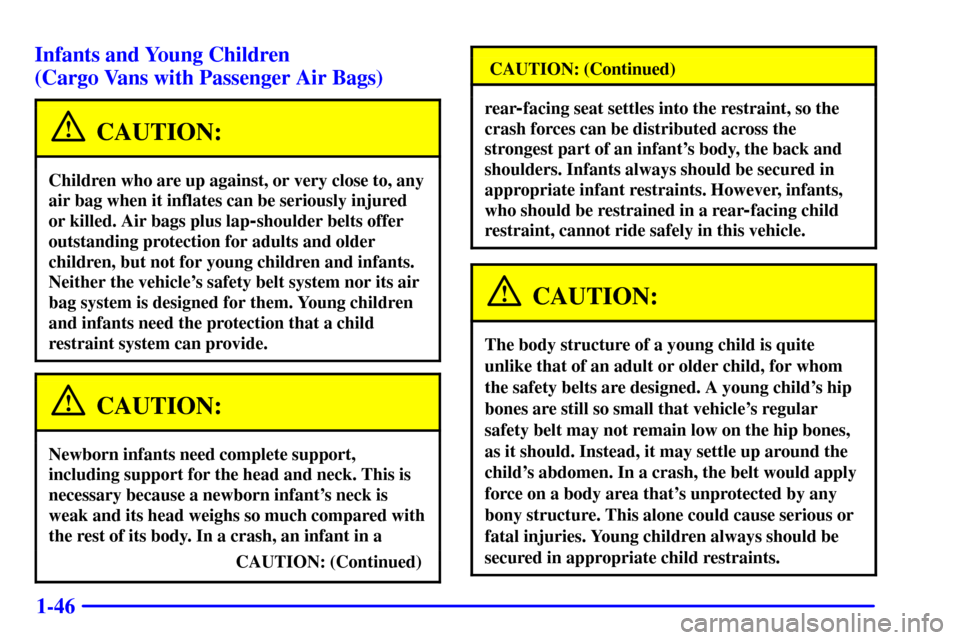 CHEVROLET EXPRESS CARGO VAN 2001 1.G Owners Manual 1-46 Infants and Young Children 
(Cargo Vans with Passenger Air Bags)
CAUTION:
Children who are up against, or very close to, any
air bag when it inflates can be seriously injured
or killed. Air bags 