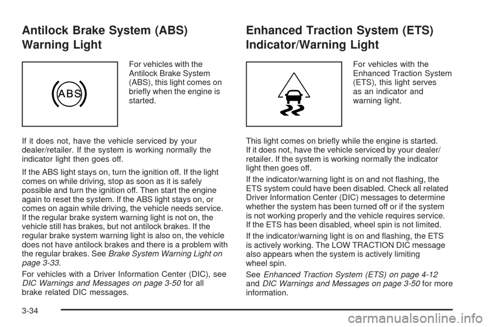 CHEVROLET HHR 2009 1.G Owners Manual Antilock Brake System (ABS)
Warning Light
For vehicles with the
Antilock Brake System
(ABS), this light comes on
brie�y when the engine is
started.
If it does not, have the vehicle serviced by your
de