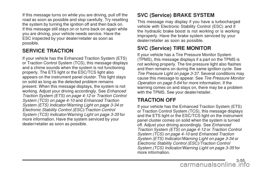 CHEVROLET HHR 2009 1.G Owners Manual If this message turns on while you are driving, pull off the
road as soon as possible and stop carefully. Try resetting
the system by turning the ignition off and then back on.
If this message still s