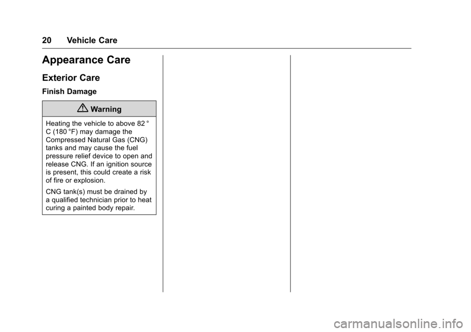 CHEVROLET IMPALA 2016 10.G Bifuel Manual Chevrolet Impala Bi-Fuel (Gasoline/CNG) Supplement (GMNA-Localizing-U.
S/Canada-9087624) - 2016 - CRC - 8/17/15
20 Vehicle Care
Appearance Care
Exterior Care
Finish Damage
{Warning
Heating the vehicle