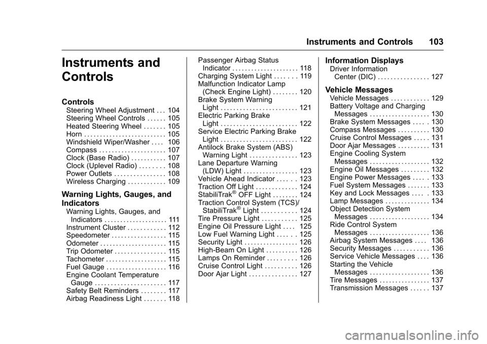 CHEVROLET IMPALA 2016 10.G Owners Manual Chevrolet Impala Owner Manual (GMNA-Localizing-U.S/Canada-9086448) -
2016 - CRC - 5/20/15
Instruments and Controls 103
Instruments and
Controls
Controls
Steering Wheel Adjustment . . . 104
Steering Wh