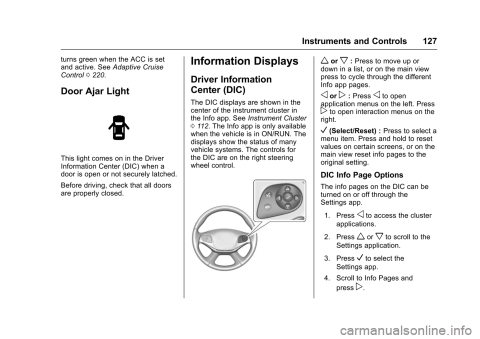 CHEVROLET IMPALA 2016 10.G Owners Manual Chevrolet Impala Owner Manual (GMNA-Localizing-U.S/Canada-9086448) -
2016 - CRC - 5/20/15
Instruments and Controls 127
turns green when the ACC is set
and active. SeeAdaptive Cruise
Control 0220.
Door