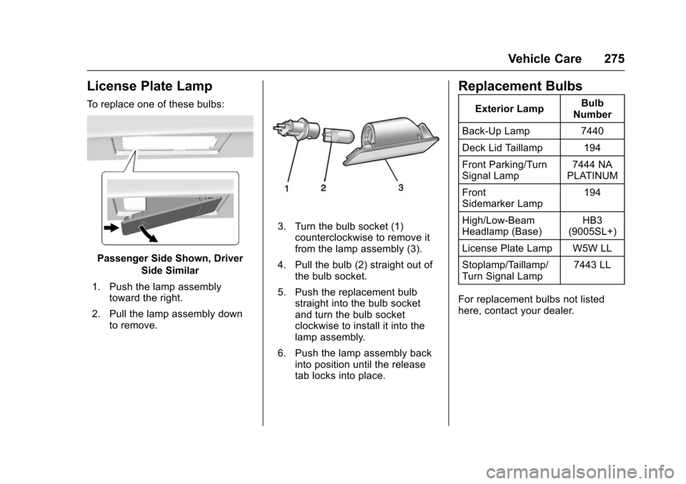 CHEVROLET IMPALA 2016 10.G Owners Manual Chevrolet Impala Owner Manual (GMNA-Localizing-U.S/Canada-9086448) -
2016 - CRC - 5/20/15
Vehicle Care 275
License Plate Lamp
To replace one of these bulbs:
Passenger Side Shown, DriverSide Similar
1.