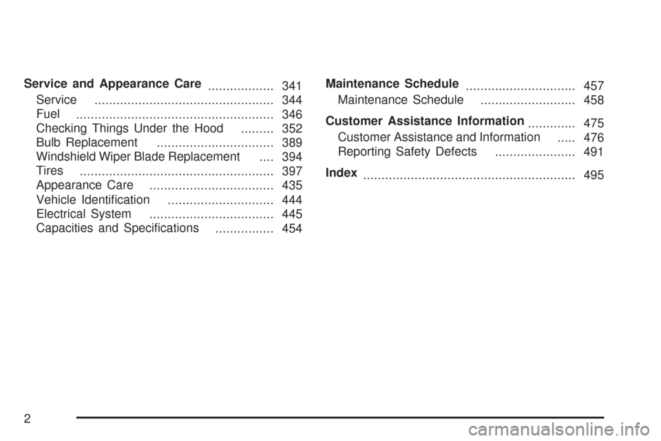 CHEVROLET MALIBU MAXX 2007 6.G Owners Manual Service and Appearance Care
.................. 341
Service
................................................. 344
Fuel
...................................................... 346
Checking Things Under t
