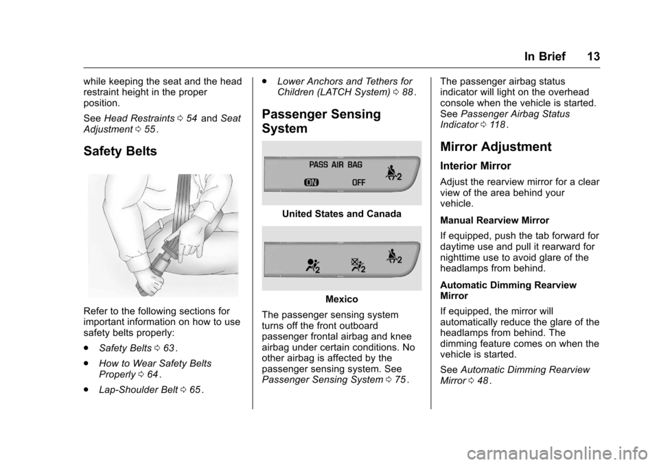CHEVROLET MALIBU 2016 8.G Owners Manual Chevrolet Malibu Owner Manual (GMNA-Localizing-U.S./Canada/Mexico-
9087641) - 2016 - crc - 9/3/15
In Brief 13
while keeping the seat and the head
restraint height in the proper
position.
SeeHead Restr
