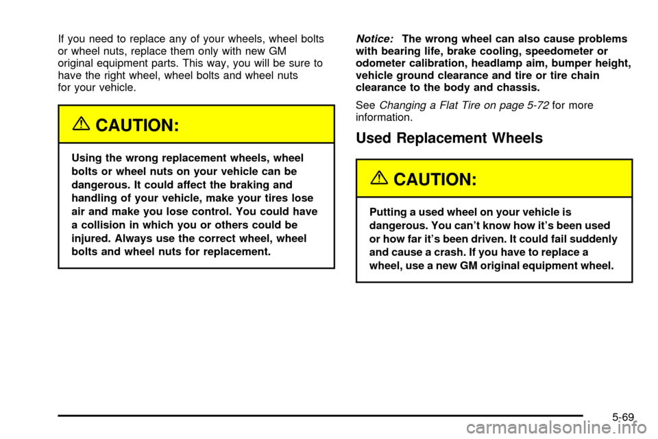 CHEVROLET S10 2003 2.G Owners Manual If you need to replace any of your wheels, wheel bolts
or wheel nuts, replace them only with new GM
original equipment parts. This way, you will be sure to
have the right wheel, wheel bolts and wheel 