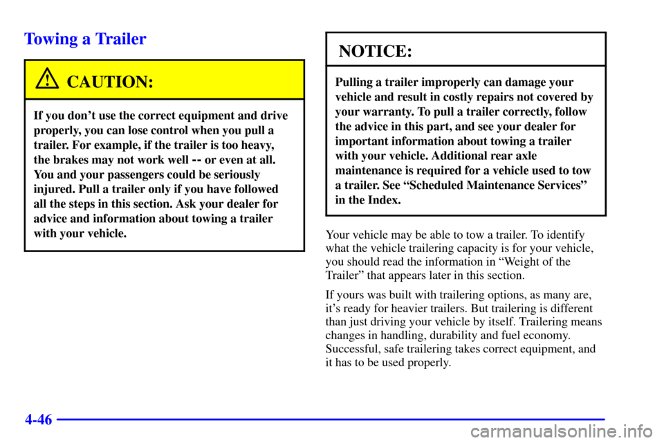 CHEVROLET S10 2001 2.G Owners Manual 4-46
Towing a Trailer
CAUTION:
If you dont use the correct equipment and drive
properly, you can lose control when you pull a
trailer. For example, if the trailer is too heavy, 
the brakes may not wo