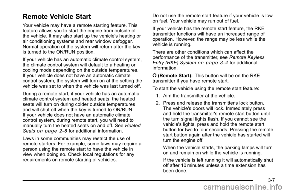 CHEVROLET SILVERADO 2010 2.G Owners Manual Remote Vehicle Start
Your vehicle may have a remote starting feature. This
feature allows you to start the engine from outside of
the vehicle. It may also start up the vehicles heating or
air conditi