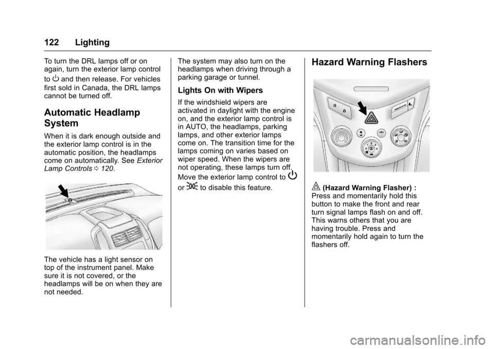 CHEVROLET SONIC 2016 2.G Owners Manual Chevrolet Sonic Owner Manual (GMNA-Localizing-U.S/Canada-9085902) -
2016 - CRC - 5/27/15
122 Lighting
To turn the DRL lamps off or on
again, turn the exterior lamp control
to
Oand then release. For ve