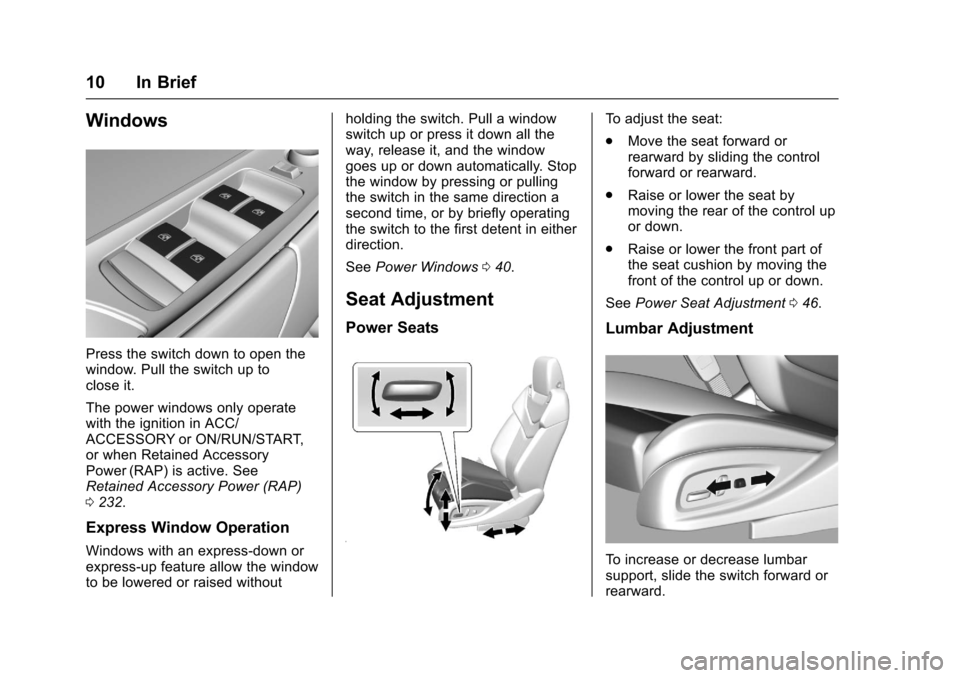 CHEVROLET SS 2017 1.G Owners Manual Chevrolet SS Sedan Owner Manual (GMNA-Localizing-U.S.-10122752) -2017 - crc - 8/31/16
10 In Brief
Windows
Press the switch down to open thewindow. Pull the switch up toclose it.
The power windows only