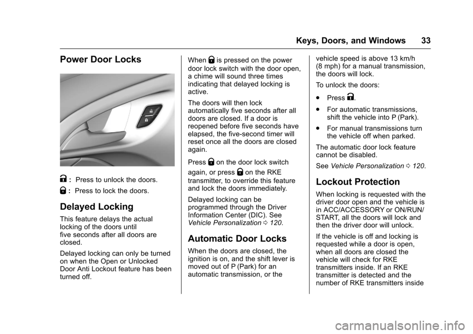 CHEVROLET SS 2017 1.G Owners Manual Chevrolet SS Sedan Owner Manual (GMNA-Localizing-U.S.-10122752) -2017 - crc - 8/31/16
Keys, Doors, and Windows 33
Power Door Locks
K:Press to unlock the doors.
Q:Press to lock the doors.
Delayed Locki