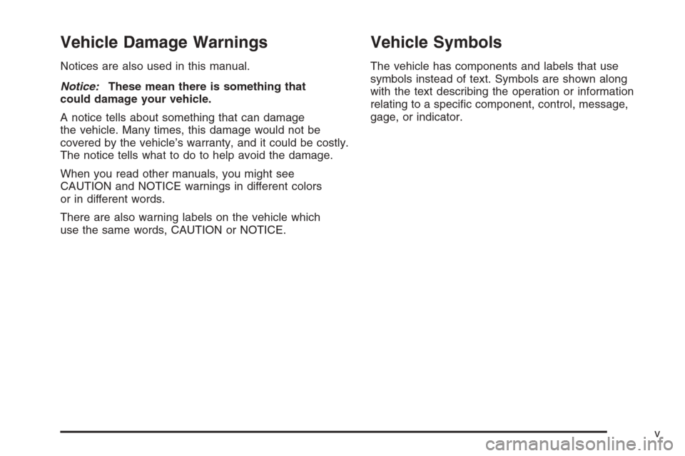 CHEVROLET SUBURBAN 2008 10.G Owners Manual Vehicle Damage Warnings
Notices are also used in this manual.
Notice:These mean there is something that
could damage your vehicle.
A notice tells about something that can damage
the vehicle. Many time