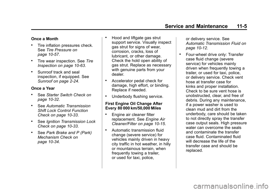 CHEVROLET SUBURBAN 2011 10.G Owners Manual Black plate (5,1)Chevrolet Tahoe/Suburban Owner Manual - 2011
Service and Maintenance 11-5
Once a Month
.Tire inflation pressures check.
SeeTire Pressure on
page 10‑57.
.Tire wear inspection. See Ti
