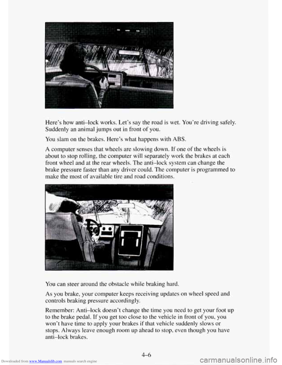CHEVROLET TAHOE 1995 1.G Owners Manual Downloaded from www.Manualslib.com manuals search engine Here’s how anti-lock works. Let’s say the road is wet. You’re driving safely.
Suddenly an animal jumps
out in front of you.
You CHEVROLET TAHOE 1995 1.G Owners Manual Downloaded from www.Manualslib.com manuals search engine Here’s how anti-lock works. Let’s say the road is wet. You’re driving safely.
Suddenly an animal jumps
out in front of you.
You