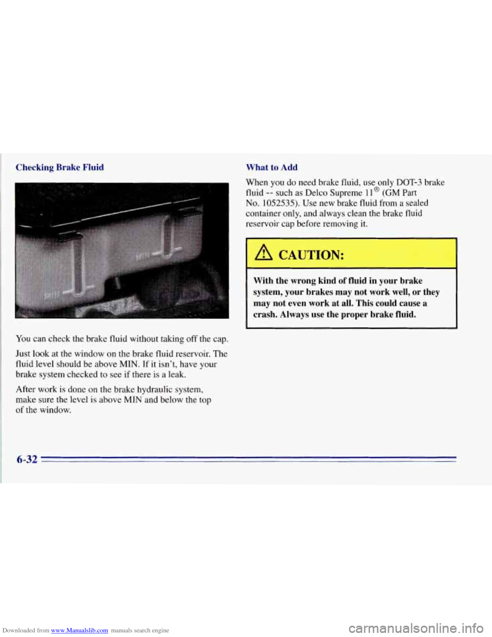 CHEVROLET TAHOE 1996 1.G Owners Manual Downloaded from www.Manualslib.com manuals search engine Checking  Brake  Flu: What 
to Add 
When  you do need brake fluid, use  only DOT-3  brake 
fluid 
-- such  as  Delco Supreme 11 @ (GM Part 
No.