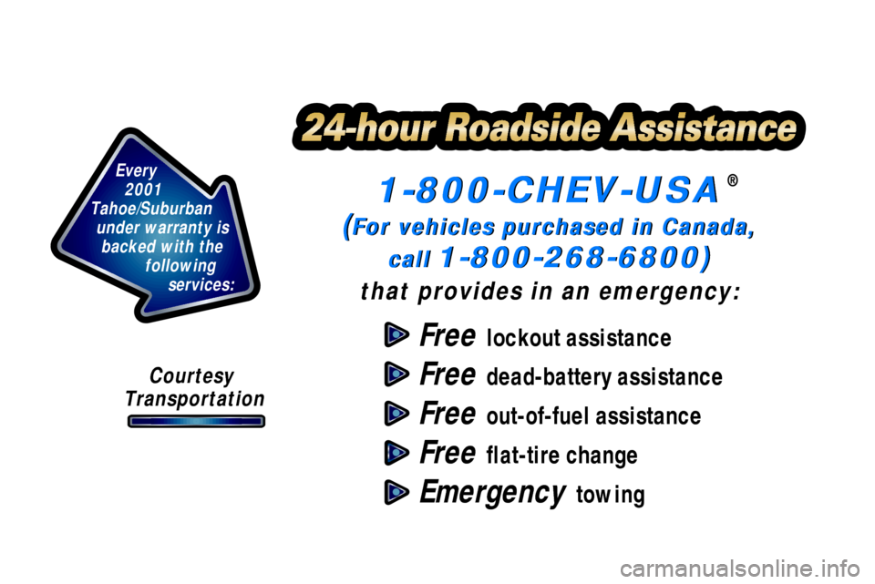 CHEVROLET TAHOE 2001 2.G Owners Manual 1-800-CHEV-USA
(For vehicles purchased in Canada,
call
 1-800-268-6800)
that provides in an emergency:
®
Free  lockout assistance
Free  dead-battery assistance
Free  out-of-fuel assistance
Free  flat