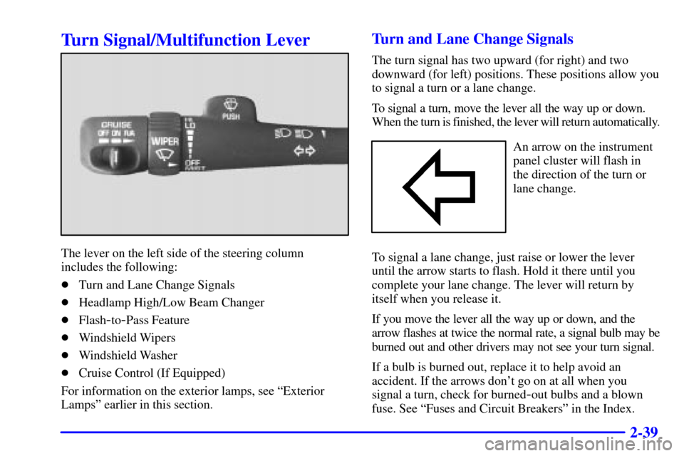 CHEVROLET TAHOE 2002 2.G Owners Manual 2-39
Turn Signal/Multifunction Lever
The lever on the left side of the steering column
includes the following:
Turn and Lane Change Signals
Headlamp High/Low Beam Changer
Flash
-to-Pass Feature
Wi