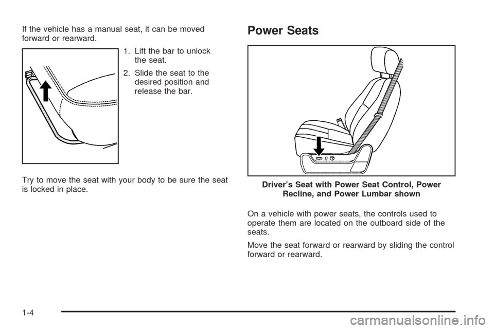 CHEVROLET TAHOE 2009 3.G Owners Manual If the vehicle has a manual seat, it can be moved
forward or rearward.
1. Lift the bar to unlock
the seat.
2. Slide the seat to the
desired position and
release the bar.
Try to move the seat with your