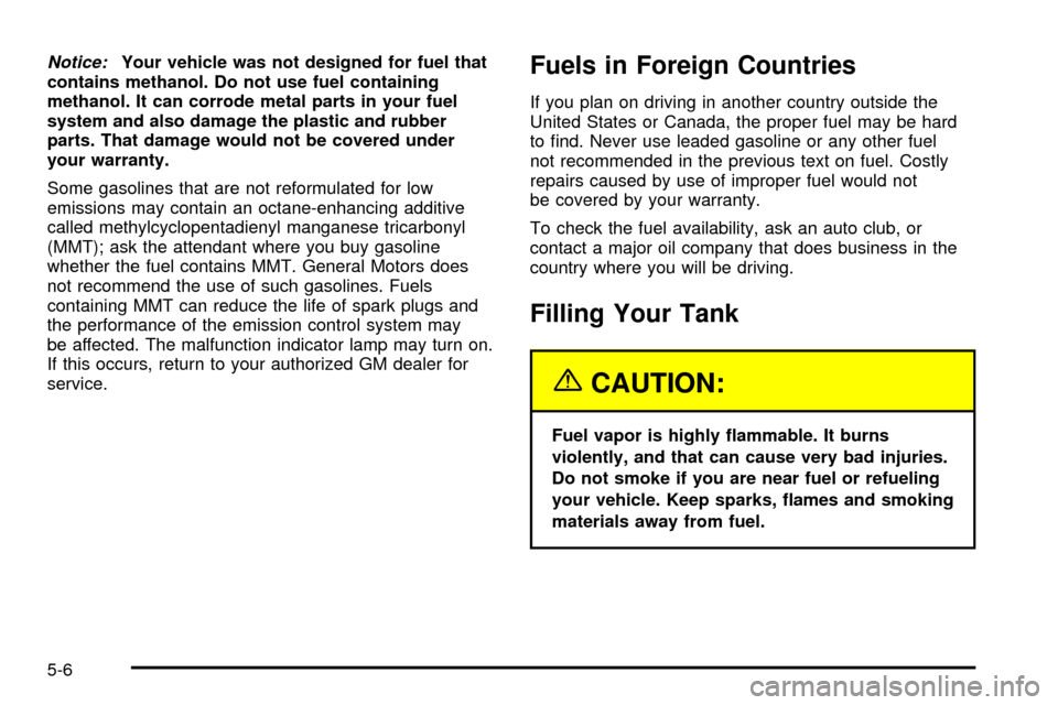 CHEVROLET TRACKER 2003 2.G Owners Manual Notice:Your vehicle was not designed for fuel that
contains methanol. Do not use fuel containing
methanol. It can corrode metal parts in your fuel
system and also damage the plastic and rubber
parts. 