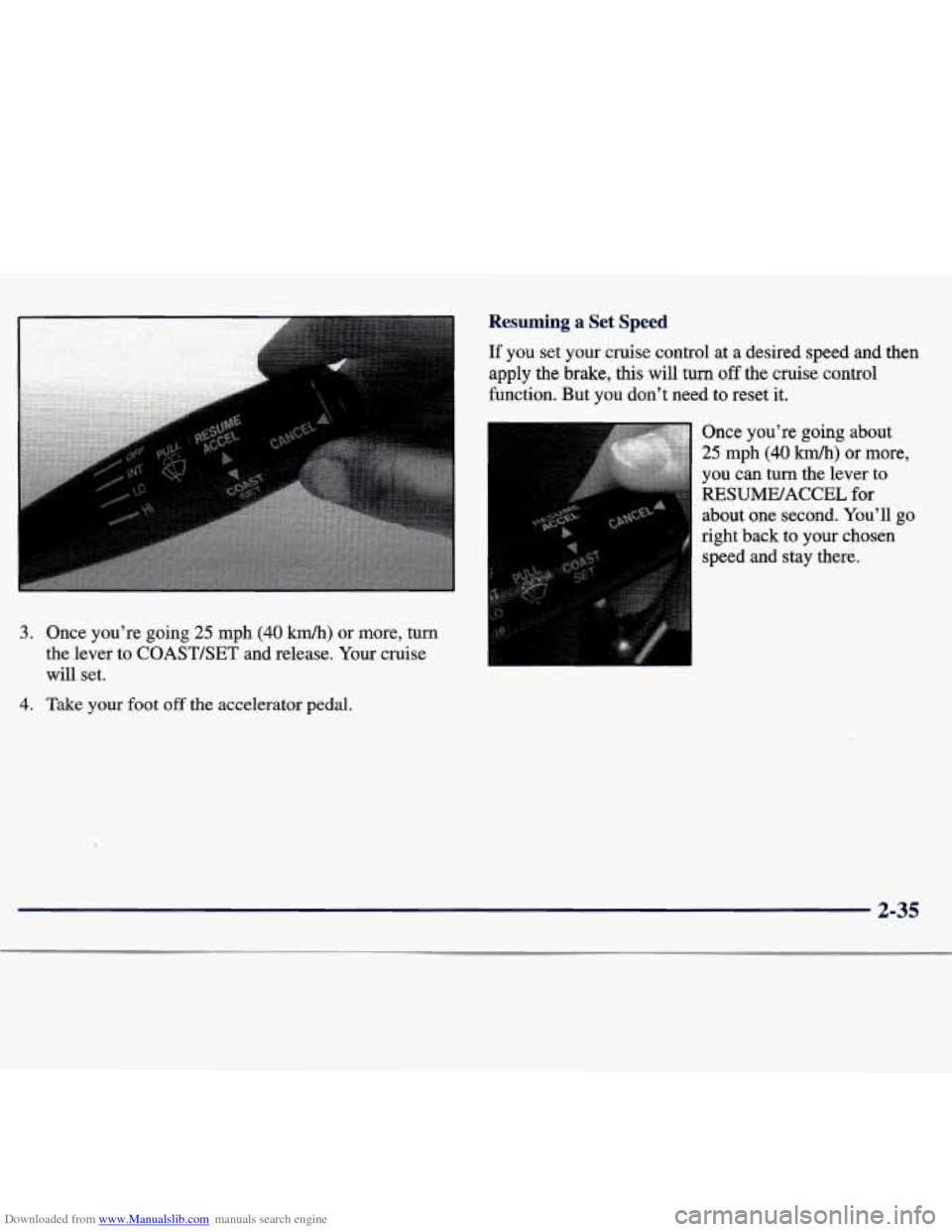CHEVROLET TRACKER 1998 1.G Owners Manual Downloaded from www.Manualslib.com manuals search engine 3. Once  you’re  going 25 mph (40 km/h) or more, turn 
the  lever  to COAST/SET and  release.  Your cruise 
will  set. 
4. Take your  foot of