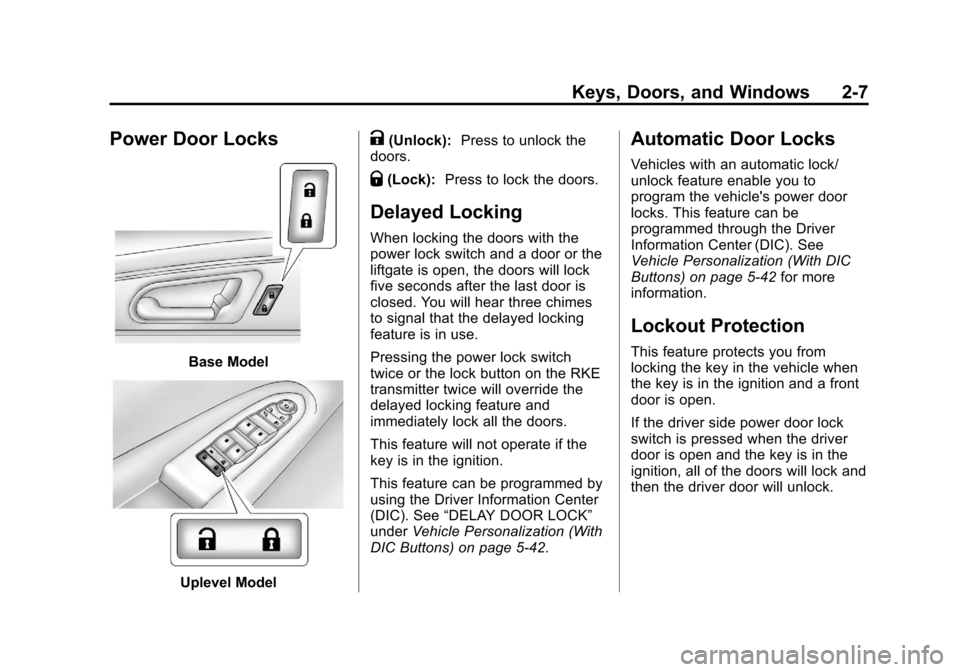 CHEVROLET TRAVERSE 2014 1.G Owners Manual Black plate (7,1)Chevrolet Traverse Owner Manual (GMNA-Localizing-U.S./Canada/Mexico-
6014422) - 2014 - crc - 3/26/13
Keys, Doors, and Windows 2-7
Power Door Locks
Base Model
Uplevel Model
K(Unlock):P