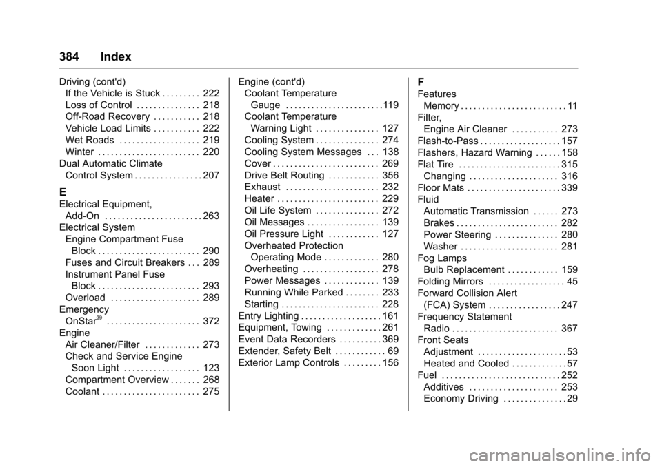 CHEVROLET TRAVERSE 2016 1.G Owners Manual Chevrolet Traverse Owner Manual (GMNA-Localizing-U.S./Canada/Mexico-
9159264) - 2016 - crc - 8/19/15
384 Index
Driving (contd)If the Vehicle is Stuck . . . . . . . . . 222
Loss of Control . . . . . .
