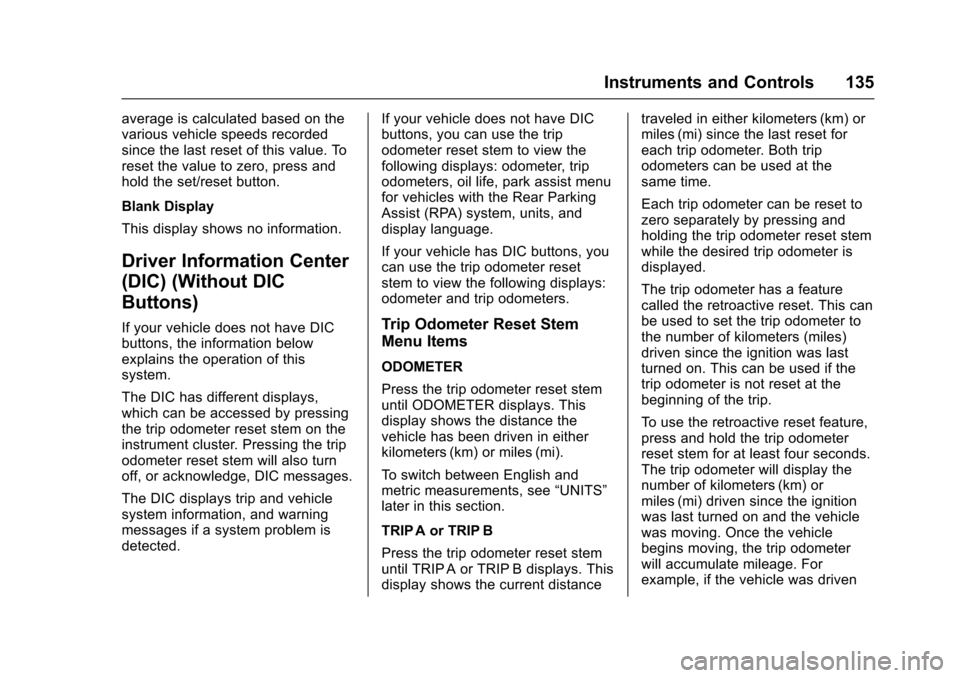 CHEVROLET TRAVERSE 2017 1.G Owners Manual Chevrolet Traverse Owner Manual (GMNA-Localizing-U.S./Canada/Mexico-
9955676) - 2017 - crc - 3/29/16
Instruments and Controls 135
average is calculated based on the
various vehicle speeds recorded
sin