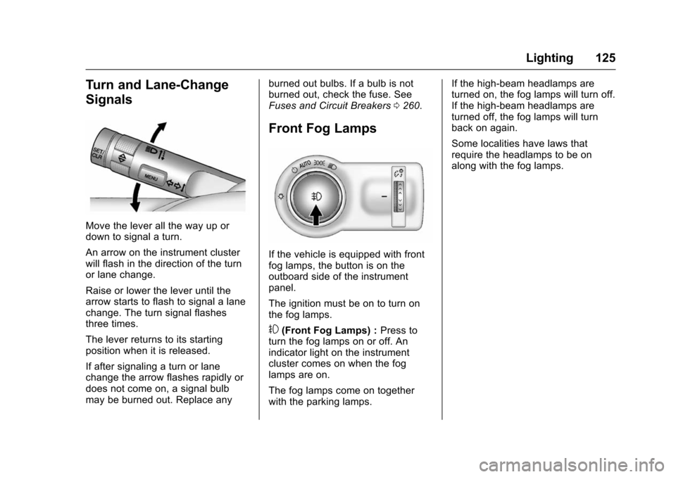 CHEVROLET TRAX 2016 1.G Owners Manual Chevrolet TRAX Owner Manual (GMNA-Localizing-U.S./Canada/Mexico-
9159371) - 2016 - crc - 5/21/15
Lighting 125
Turn and Lane-Change
Signals
Move the lever all the way up or
down to signal a turn.
An ar