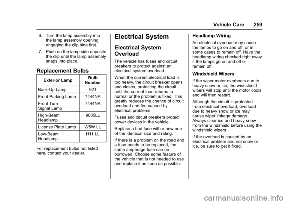 CHEVROLET TRAX 2016 1.G Owners Manual Chevrolet TRAX Owner Manual (GMNA-Localizing-U.S./Canada/Mexico-
9159371) - 2016 - crc - 5/21/15
Vehicle Care 259
6. Turn the lamp assembly intothe lamp assembly opening
engaging the clip side first.
