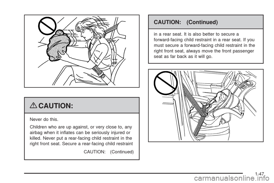 CHEVROLET UPLANDER 2009 1.G Owners Manual {CAUTION:
Never do this.
Children who are up against, or very close to, any
airbag when it in�ates can be seriously injured or
killed. Never put a rear-facing child restraint in the
right front seat. 