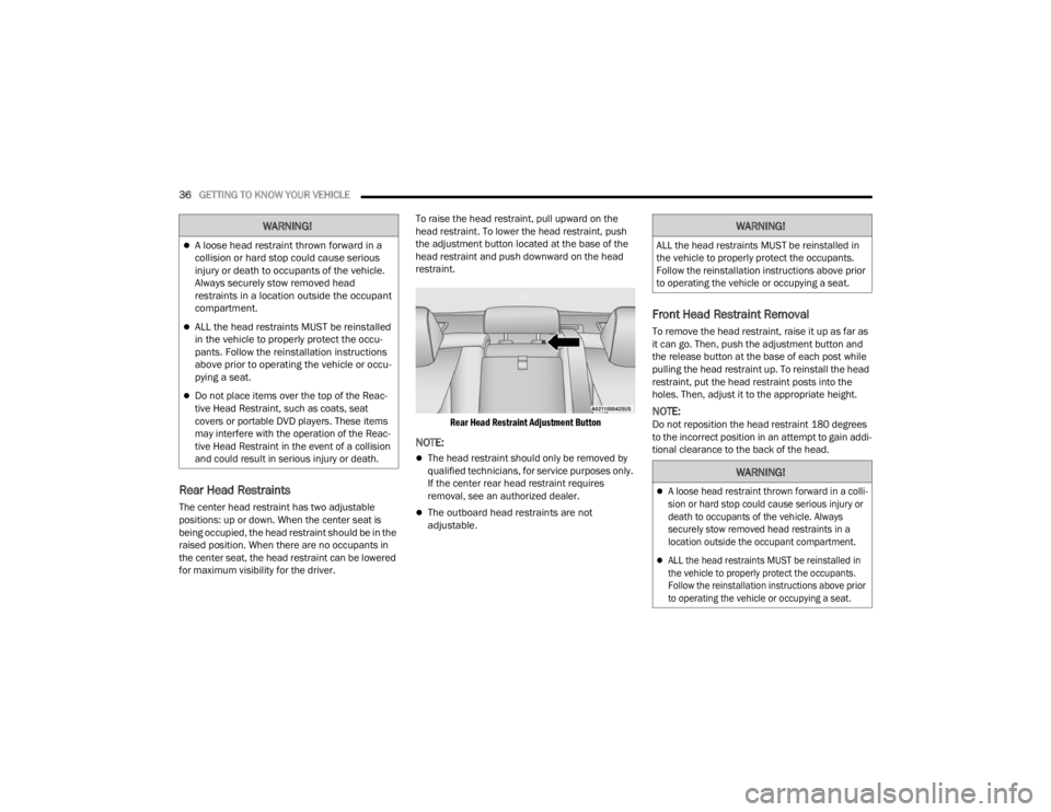 CHRYSLER 300 2022  Owners Manual 
36GETTING TO KNOW YOUR VEHICLE  
Rear Head Restraints   
The center head restraint has two adjustable 
positions: up or down. When the center seat is 
being occupied, the head restraint should be in 