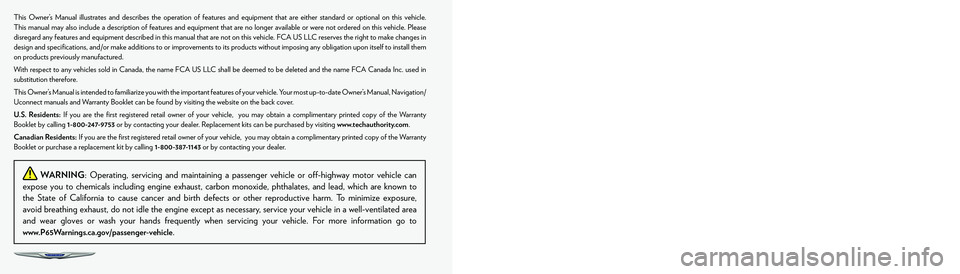 CHRYSLER VOYAGER 2022  Owners Manual The driver’s primary responsibility is the safe operation of the vehicle. Driving while distracted can result in loss of vehicle control, resulting in 
an accident and personal injury. FCA US LLC st