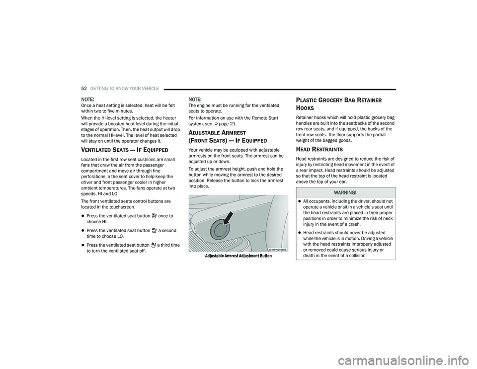 CHRYSLER PACIFICA 2021  Owners Manual 
52GETTING TO KNOW YOUR VEHICLE  
NOTE:Once a heat setting is selected, heat will be felt 
within two to five minutes.
When the HI-level setting is selected, the heater 
will provide a boosted heat le