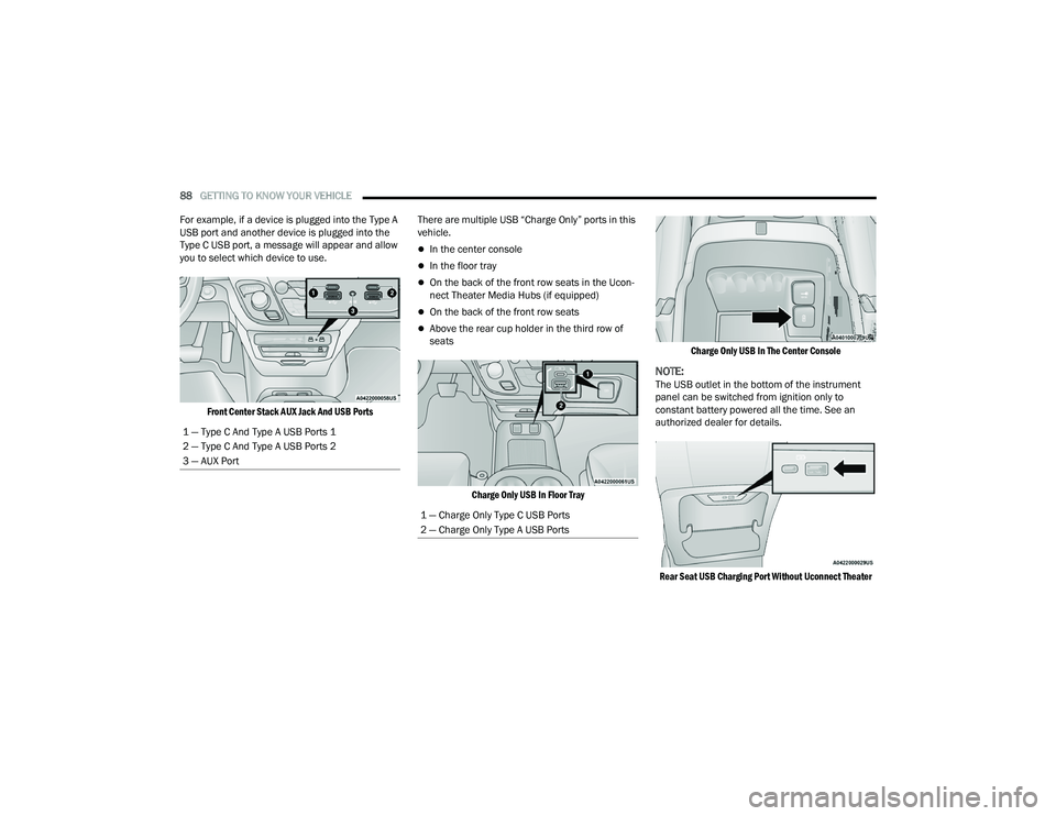 CHRYSLER PACIFICA 2021  Owners Manual 
88GETTING TO KNOW YOUR VEHICLE  
For example, if a device is plugged into the Type A 
USB port and another device is plugged into the 
Type C USB port, a message will appear and allow 
you to select 