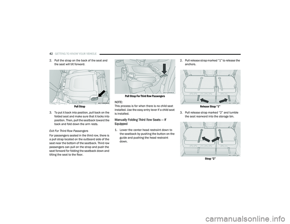 CHRYSLER VOYAGER 2020  Owners Manual 
42GETTING TO KNOW YOUR VEHICLE  
2. Pull the strap on the back of the seat and 
the seat will tilt forward.

Pull Strap

3. To put it back into position, pull back on the  folded seat and make sure t