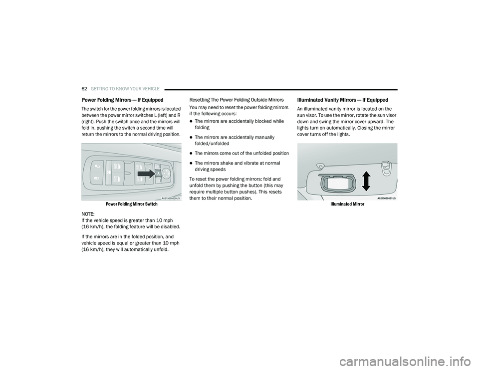 CHRYSLER PACIFICA 2020  Owners Manual 
62GETTING TO KNOW YOUR VEHICLE  
Power Folding Mirrors — If Equipped

The switch for the power folding mirrors is located 
between the power mirror switches L (left) and R 
(right). Push the switch