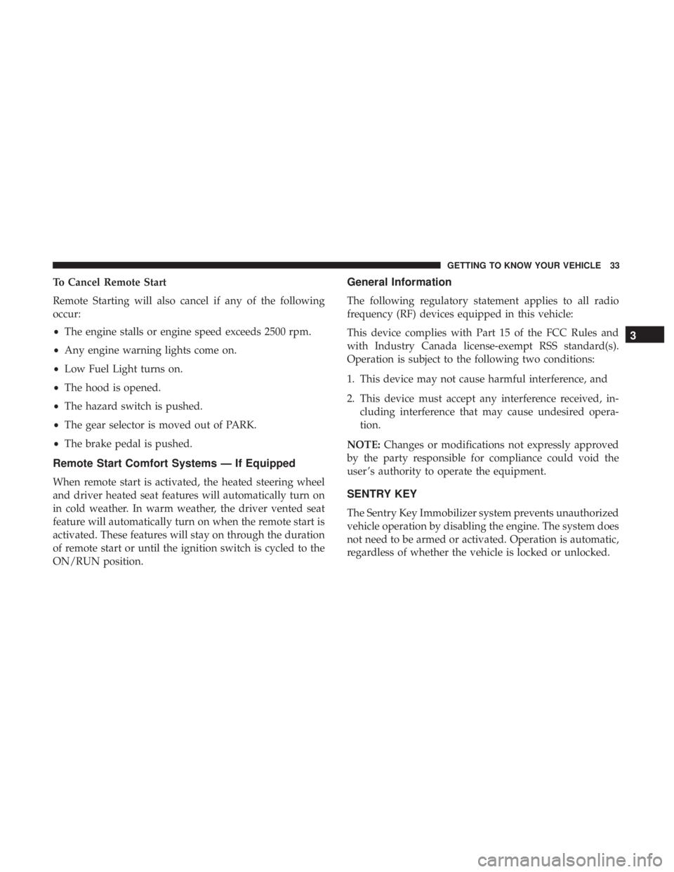 CHRYSLER 300 2019  Owners Manual To Cancel Remote Start
Remote Starting will also cancel if any of the following
occur:
•The engine stalls or engine speed exceeds 2500 rpm.
• Any engine warning lights come on.
• Low Fuel Light 